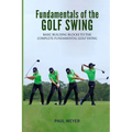 Fundamentals of the Golf Swing: Basic Building Blocks to the Complete Fundamental Golf Swing - Paperback