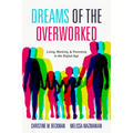 Dreams of the Overworked: Living, Working, and Parenting in the Digital Age - Hardcover
