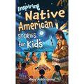 Inspiring Native American Stories for Kids: Captivating Tales of Tradition, Wisdom, and Resilience to Nurture Cultural Appreciation and Empathy - Hardcover