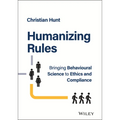 Humanizing Rules: Bringing Behavioural Science to Ethics and Compliance - Hardcover