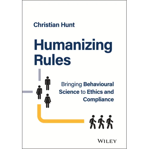 Humanizing Rules: Bringing Behavioural Science to Ethics and Compliance - Hardcover