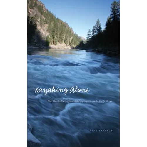 Kayaking Alone: Nine Hundred Miles from Idaho's Mountains to the Pacific Ocean - Paperback