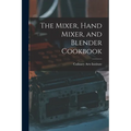 The Mixer, Hand Mixer, and Blender Cookbook - Paperback