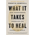 What It Takes to Heal: How Transforming Ourselves Can Change the World - Paperback