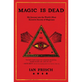 Magic Is Dead: My Journey Into the World's Most Secretive Society of Magicians - Paperback