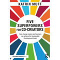Five Superpowers for Co-Creators: How change makers and business can achieve the Sustainable Development Goals - Paperback