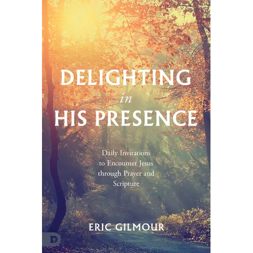 Delighting in His Presence: Daily Invitations to Encounter Jesus Through Prayer and Scripture - Paperback