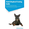 Dutch Shepherd Training Guide Dutch Shepherd Training Guide Includes: Dutch Shepherd Agility Training, Tricks, Socializing, Housetraining, Obedience T - Paperback