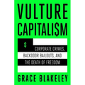 Vulture Capitalism: Corporate Crimes, Backdoor Bailouts, and the Death of Freedom - Hardcover
