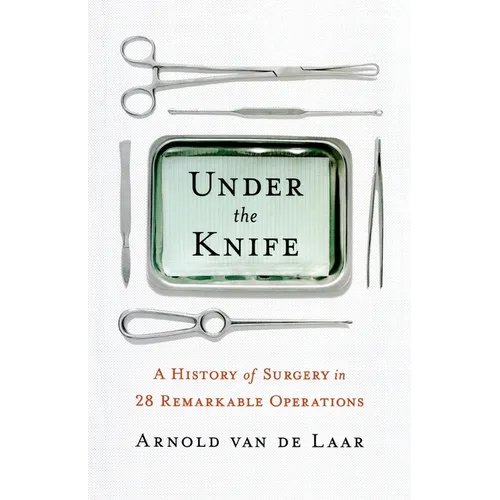 Under the Knife: A History of Surgery in 28 Remarkable Operations - Paperback