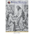 Benedict Medicine: A Catholic Response to Rescue the Profession's Healing Mission - Paperback