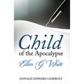 Child of the Apocalypse: Ellen G. White - Hardcover
