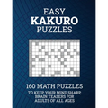 Easy Kakuro Puzzles: 160 Math Puzzles to Keep Your Mind Sharp; Brain Teasers for Adults of all Ages - Paperback