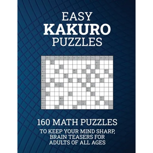 Easy Kakuro Puzzles: 160 Math Puzzles to Keep Your Mind Sharp; Brain Teasers for Adults of all Ages - Paperback