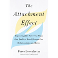 The Attachment Effect: Exploring the Powerful Ways Our Earliest Bond Shapes Our Relationships and Lives - Paperback