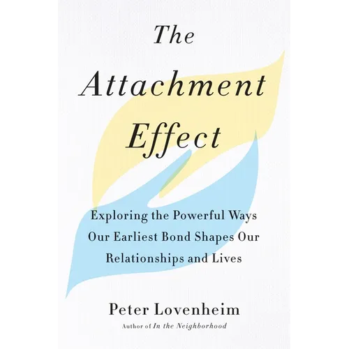 The Attachment Effect: Exploring the Powerful Ways Our Earliest Bond Shapes Our Relationships and Lives - Paperback