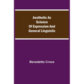 Aesthetic As Science Of Expression And General Linguistic - Paperback