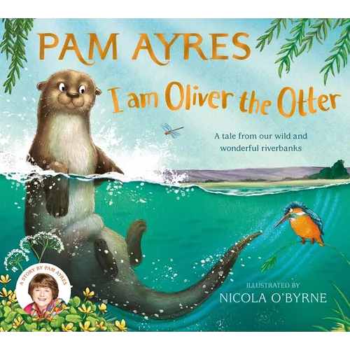 I Am Oliver the Otter: A Tale from Our Wild and Wonderful Riverbanks - Hardcover