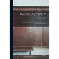 Radio-activity: an Elementary Treatise From the Standpoint of the Disintegration Theory - Paperback