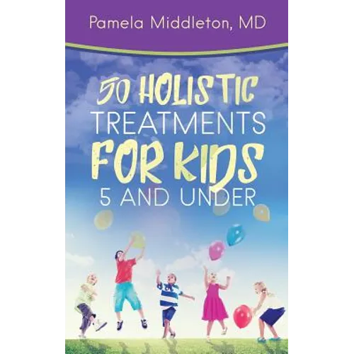50 Holistic Treatments for Kids 5 and Under - Paperback