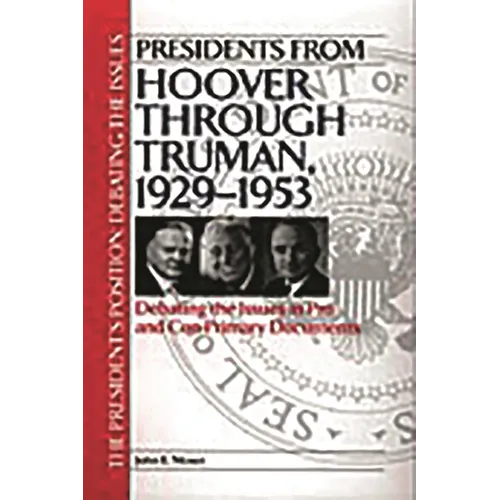 Presidents from Hoover Through Truman, 1929-1953: Debating the Issues in Pro and Con Primary Documents - Hardcover