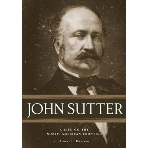 John Sutter: A Life on the North American Frontier - Hardcover