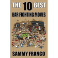The 10 Best Bar Fighting Moves: Down and Dirty Fighting Techniques to Save Your Ass When Things Get Ugly - Paperback