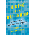 Hiding in the Bathroom: How to Get Out There When You'd Rather Stay Home - Paperback