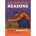We Had Our Reasons: Poems by Ricardo Ruiz and Other Hardworking Mexicans from Eastern Washington - Paperback
