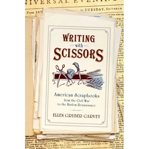 Writing with Scissors: American Scrapbooks from the Civil War to the Harlem Renaissance - Paperback