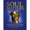 Soul Matters: Modern Science Confirming Ancient Wisdom: Healing at the Interface of Spirit and Matter - Paperback