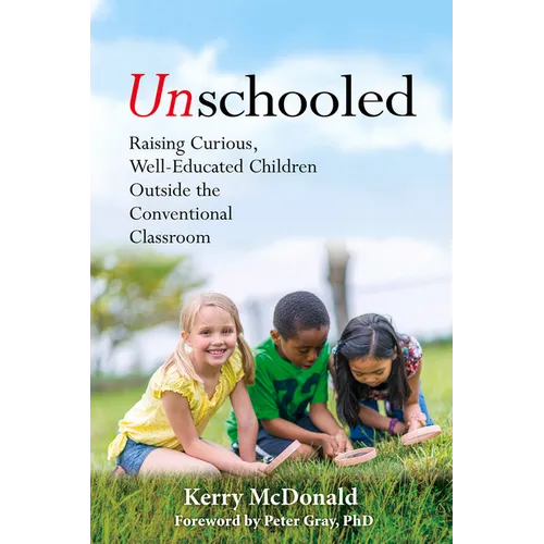 Unschooled: Raising Curious, Well-Educated Children Outside the Conventional Classroom - Paperback