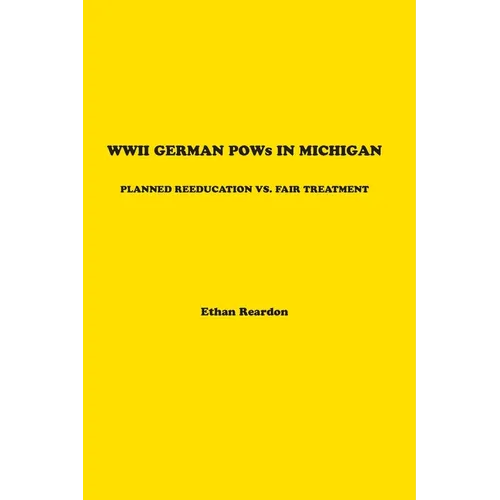WWII German POWS In Michigan: Planned Reeducation vs. Fair Treatment - Paperback