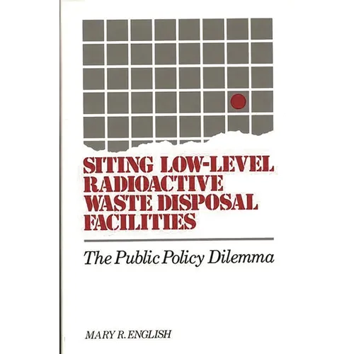 Siting Low-Level Radioactive Waste Disposal Facilities: The Public Policy Dilemma - Hardcover