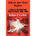Where the Fleet Begins: A History of the David Taylor Research Center, 1898 - 1998 - Paperback