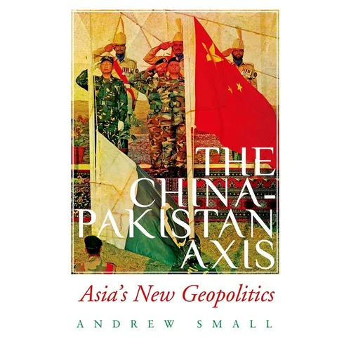 The China-Pakistan Axis: Asia's New Geopolitics - Paperback