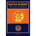 Mayan Sunrise: The Ascent from Darkness - Paperback