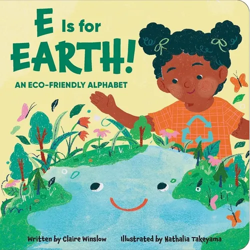 E Is for Earth! an Eco-Friendly Alphabet - Board Book