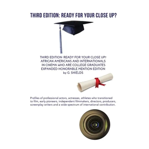 Third Edition: Ready for Your Close Up? African Americans and Internationals in Cinema Who Are College Graduates- Expanded Honorable Mention Edition - Paperback