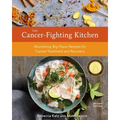 The Cancer-Fighting Kitchen, Second Edition: Nourishing, Big-Flavor Recipes for Cancer Treatment and Recovery [A Cookbook] - Hardcover