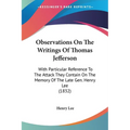 Observations On The Writings Of Thomas Jefferson: With Particular Reference To The Attack They Contain On The Memory Of The Late Gen. Henry Lee (1832) - Paperback