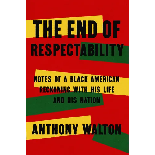 The End of Respectability: Notes of a Black American Reckoning with His Life and His Nation - Hardcover