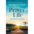 Troubleshooting Your Prayer Life: Connecting with God through the Delays, Detours, and Dead Ends - Paperback