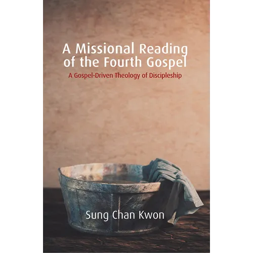 A Missional Reading of the Fourth Gospel: A Gospel-Driven Theology of Discipleship - Paperback