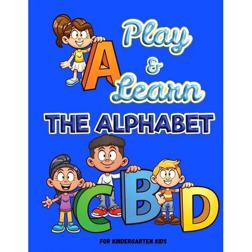 Play and Learn the Alphabet: For Kindergarten Kids Ι Fun and Easy way to learn Letters Ι Practice pen control with Fun games Ι Trace an - Paperback
