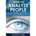 How to Analyze People: How to Read People Instantly Using Psychological Techniques, Body Language, and Personality Types - Paperback