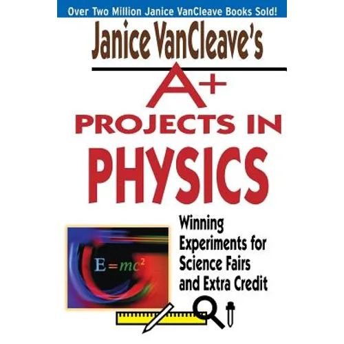 Janice VanCleave's A+ Projects in Physics: Winning Experiments for Science Fairs and Extra Credit - Paperback