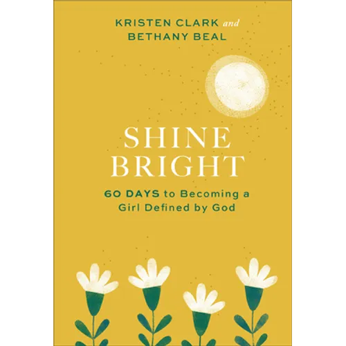 Shine Bright: 60 Days to Becoming a Girl Defined by God - Hardcover