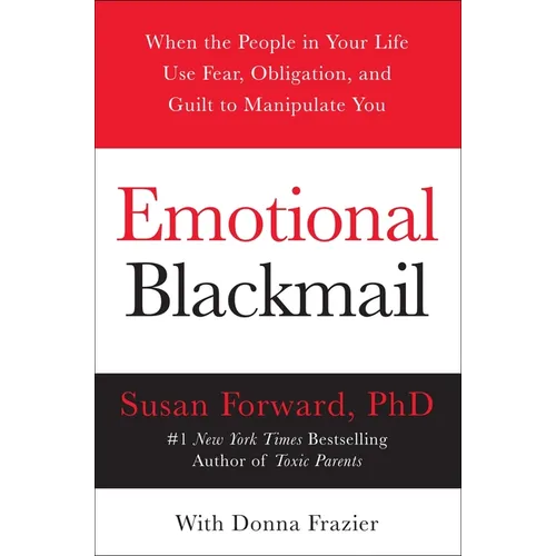 Emotional Blackmail: When the People in Your Life Use Fear, Obligation, and Guilt to Manipulate You - Paperback