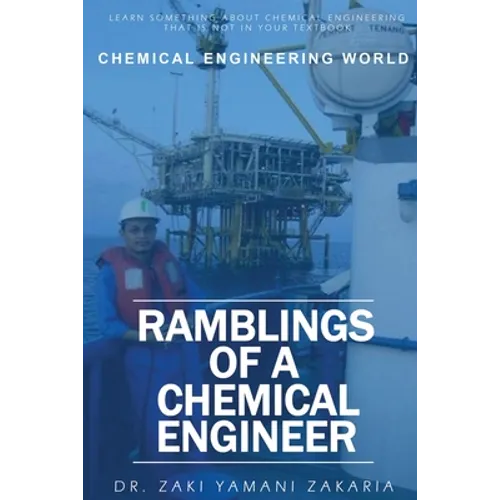Ramblings of A Chemical Engineer: Learn something about chemical engineering that is not inside your textbook. Explore interesting, challenging, intri - Paperback